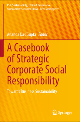 A Casebook of Strategic Corporate Social Responsibility: Towards Business Sustainability