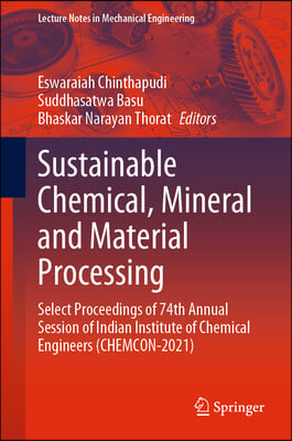 Sustainable Chemical, Mineral and Material Processing: Select Proceedings of 74th Annual Session of Indian Institute of Chemical Engineers (Chemcon-20