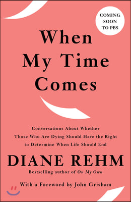 When My Time Comes: Conversations about Whether Those Who Are Dying Should Have the Right to Determine When Life Should End