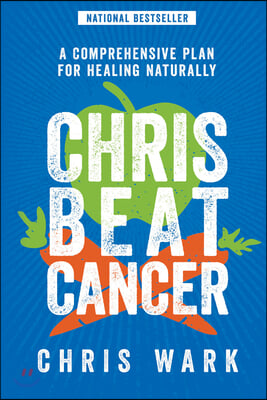 Chris Beat Cancer: A Comprehensive Plan for Healing Naturally