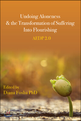 Undoing Aloneness and the Transformation of Suffering Into Flourishing: Aedp 2.0