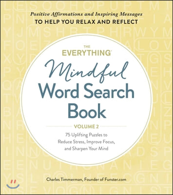 The Everything Mindful Word Search Book, Volume 2: 75 Uplifting Puzzles to Reduce Stress, Improve Focus, and Sharpen Your Mind