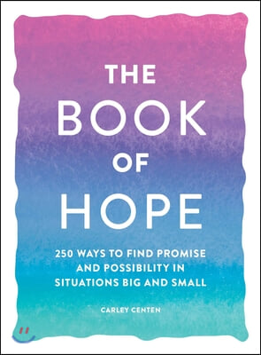 The Book of Hope: 250 Ways to Find Promise and Possibility in Situations Big and Small