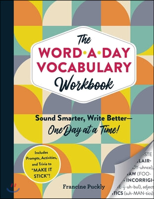 The Word-A-Day Vocabulary Workbook: Sound Smarter, Write Better--One Day at a Time!