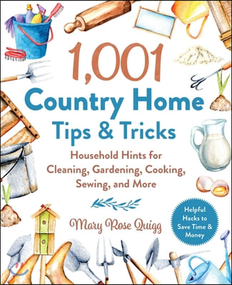 1,001 Country Home Tips &amp; Tricks: Household Hints for Cleaning, Gardening, Cooking, Sewing, and More