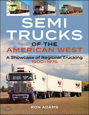 Semi Trucks of the American West: A Showcase of Regional Trucking 1900-1975