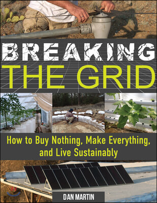 Breaking the Grid: How to Buy Nothing, Make Everything, and Live Sustainably