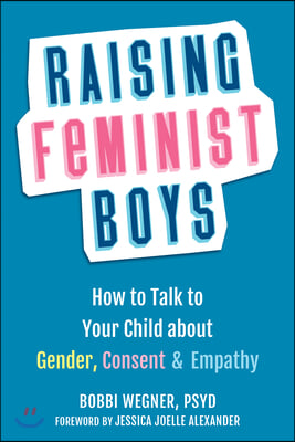 Raising Feminist Boys: How to Talk with Your Child about Gender, Consent, and Empathy