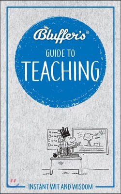 Bluffer&#39;s Guide to Teaching: Instant Wit and Wisdom