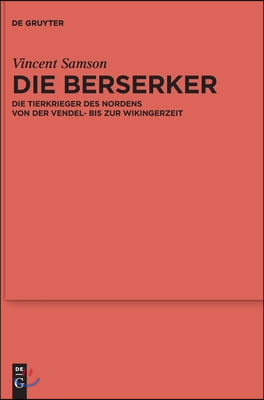 Die Berserker: Die Tierkrieger Des Nordens Von Der Vendel- Bis Zur Wikingerzeit