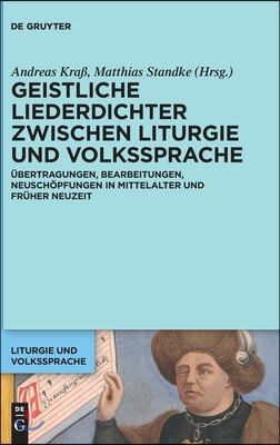 Geistliche Liederdichter Zwischen Liturgie Und Volkssprache: Übertragungen, Bearbeitungen, Neuschöpfungen in Mittelalter Und Früher Neuzeit