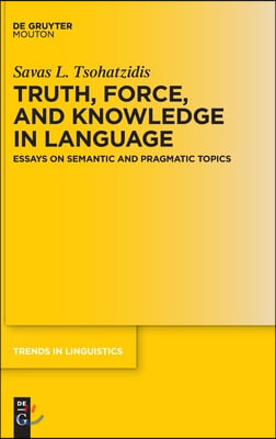 Truth, Force, and Knowledge in Language: Essays on Semantic and Pragmatic Topics