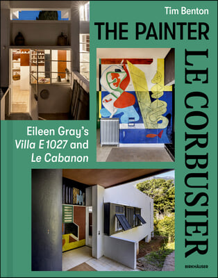 Painter Le Corbusier: Eileen Gray&#39;s Villa E 1027 and Le Cabanon