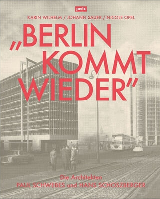 &quot;Berlin Kommt Wieder&quot;: Die Architekten Paul Schwebes Und Hans Schoszberger