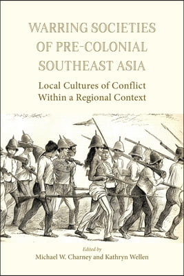 Warring Societies of Pre-Colonial Southeast Asia: Local Cultures of Conflict Within a Regional Context