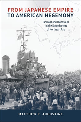 From Japanese Empire to American Hegemony: Koreans and Okinawans in the Resettlement of Northeast Asia