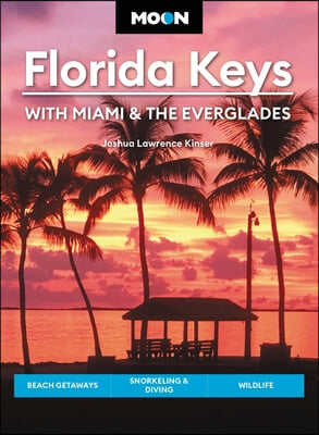 Moon Florida Keys: With Miami &amp; the Everglades: Beach Getaways, Snorkeling &amp; Diving, Wildlife