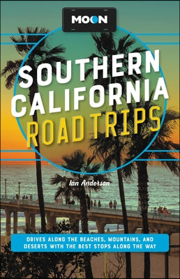 Moon Southern California Road Trips: Los Angeles, Malibu, Santa Monica, Orange County Beaches, San Diego, Palm Springs, Joshua Tree &amp; Death Valley Nat
