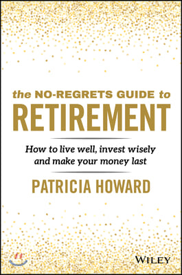 The No-Regrets Guide to Retirement: How to Live Well, Invest Wisely and Make Your Money Last