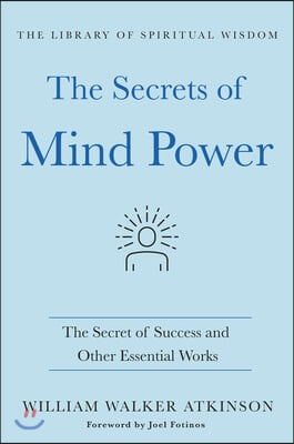 The Secrets of Mind Power: The Secret of Success and Other Essential Works: (The Library of Spiritual Wisdom)