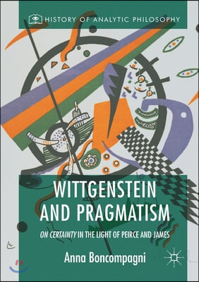 Wittgenstein and Pragmatism: On Certainty in the Light of Peirce and James