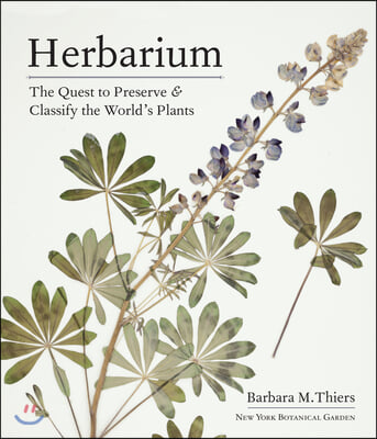 Herbarium: The Quest to Preserve and Classify the World&#39;s Plants