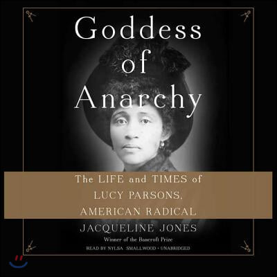 Goddess of Anarchy: The Life and Times of Lucy Parsons, American Radical