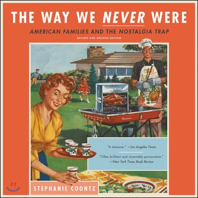 The Way We Never Were Lib/E: American Families and the Nostalgia Trap