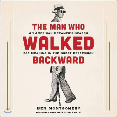 The Man Who Walked Backward: An American Dreamer&#39;s Search for Meaning in the Great Depression