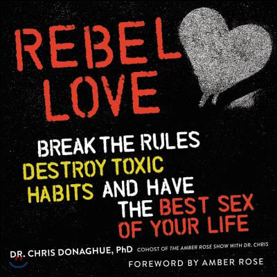 Rebel Love Lib/E: Break the Rules, Destroy Toxic Habits, and Have the Best Sex of Your Life