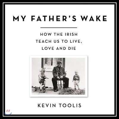 My Father&#39;s Wake Lib/E: How the Irish Teach Us to Live, Love, and Die