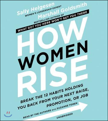 How Women Rise Lib/E: Break the 12 Habits Holding You Back from Your Next Raise, Promotion, or Job