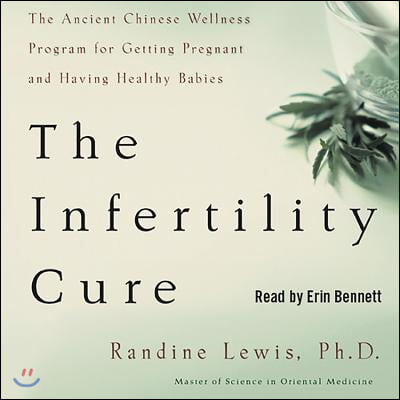 The Infertility Cure: The Ancient Chinese Wellness Program for Getting Pregnant and Having Healthy Babies