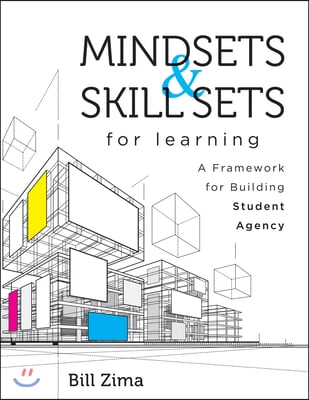 Mindsets and Skill Sets for Learning: A Framework for Building Student Agency (Your Guide to Fostering Learner Self-Agency and Increasing Student Enga