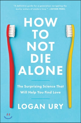 How to Not Die Alone: The Surprising Science That Will Help You Find Love