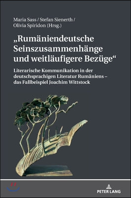 Rumaeniendeutsche Seinszusammenhaenge und weitlaeufigere Bezuege: Literarische Kommunikation in der deutschsprachigen Literatur Rumaeniens - das Fallb