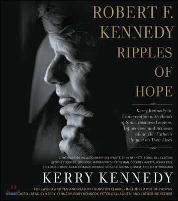 Robert F. Kennedy: Ripples of Hope Lib/E: Kerry Kennedy in Conversation with Heads of State, Business Leaders, Influencers, and Activists about Her Fa