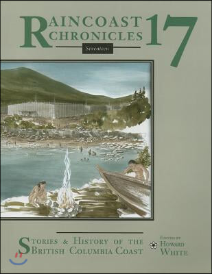 Raincoast Chronicles 17: Stories & History of the British Columbia Coast