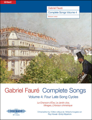 Gabriel Faure--Complete Songs: Four Late Song Cycles: La Chanson d'Eve, Le Jardin Clos, Mirages, l'Horizon Chimerique (Edition for Medium Voice)