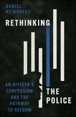 Rethinking the Police: An Officer&#39;s Confession and the Pathway to Reform