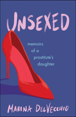 Unsexed: Memoirs of a Prostitute&#39;s Daughter