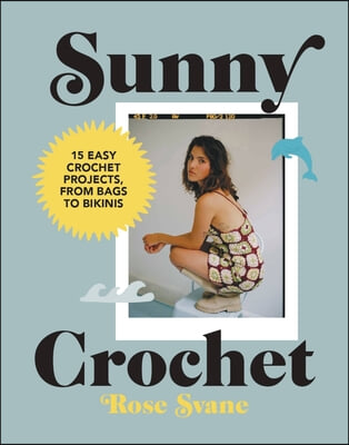 Sunny Crochet: 15 Easy Crochet Projects, from Bags to Bikinis