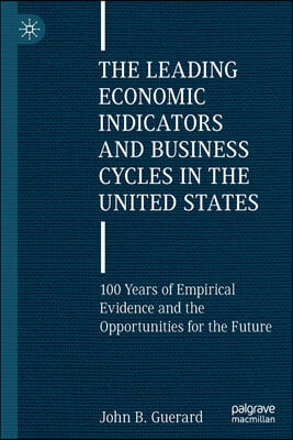 The Leading Economic Indicators and Business Cycles in the United States: 100 Years of Empirical Evidence and the Opportunities for the Future