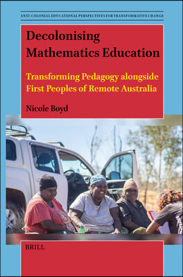 Decolonising Mathematics Education: Transforming Pedagogy Alongside First Peoples of Remote Australia