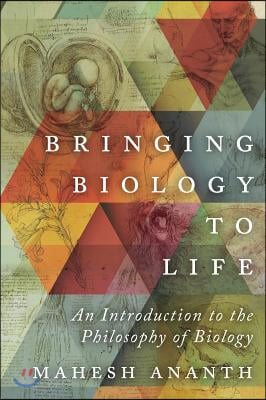 Bringing Biology to Life: An Introduction to the Philosophy of Biology