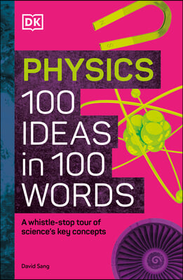 Physics 100 Ideas in 100 Words: A Whistle-Stop Tour of Science's Key Concepts
