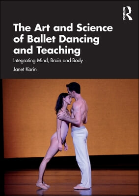 The Art and Science of Ballet Dancing and Teaching: Integrating Mind, Brain and Body