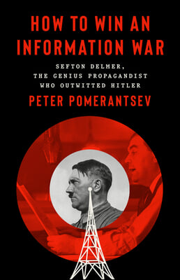 How to Win an Information War: The Propagandist Who Outwitted Hitler