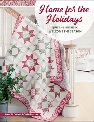 Home for the Holidays: Quilts &amp; More to Welcome the Season