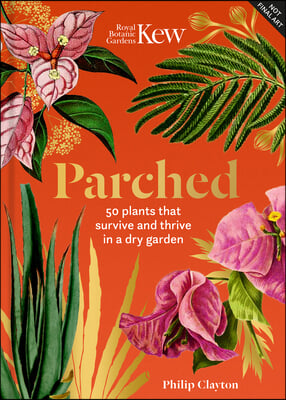 Kew: Parched: 50 Plants That Thrive and Survive in a Dry Garden